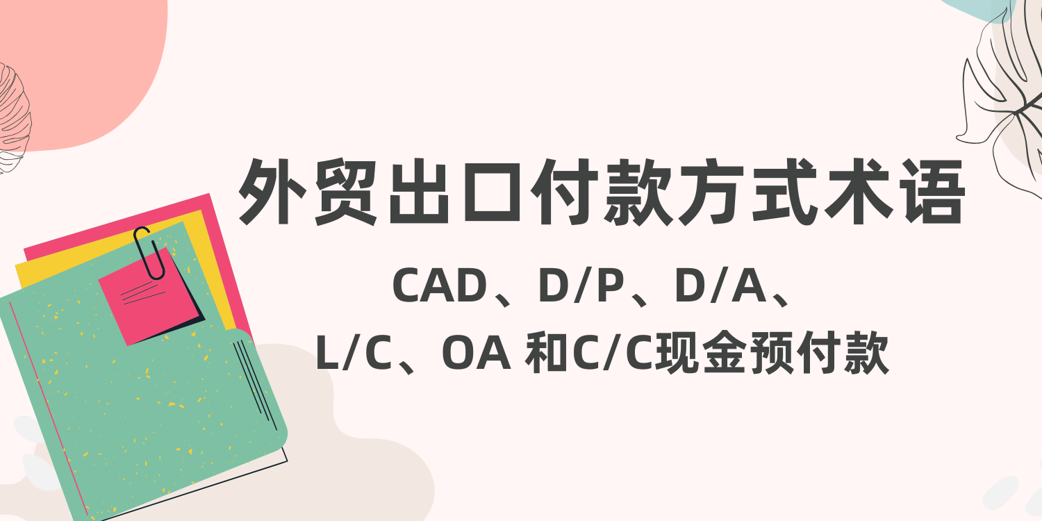 外贸出口付款方式术语 - CAD、D/P、D/A、L/C、OA 和C/C现金预付款